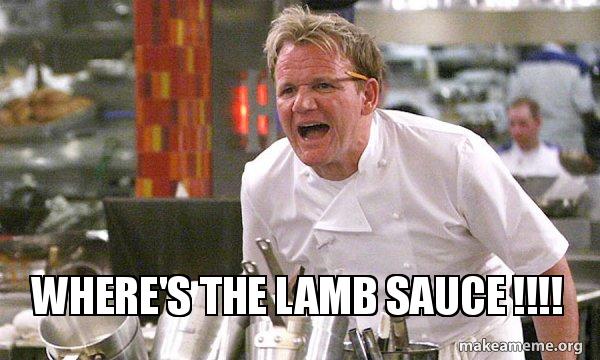 Screenshot of Gordon Ramsay yelling during his cooking show with the text "Where's the lamb sauce!!!"